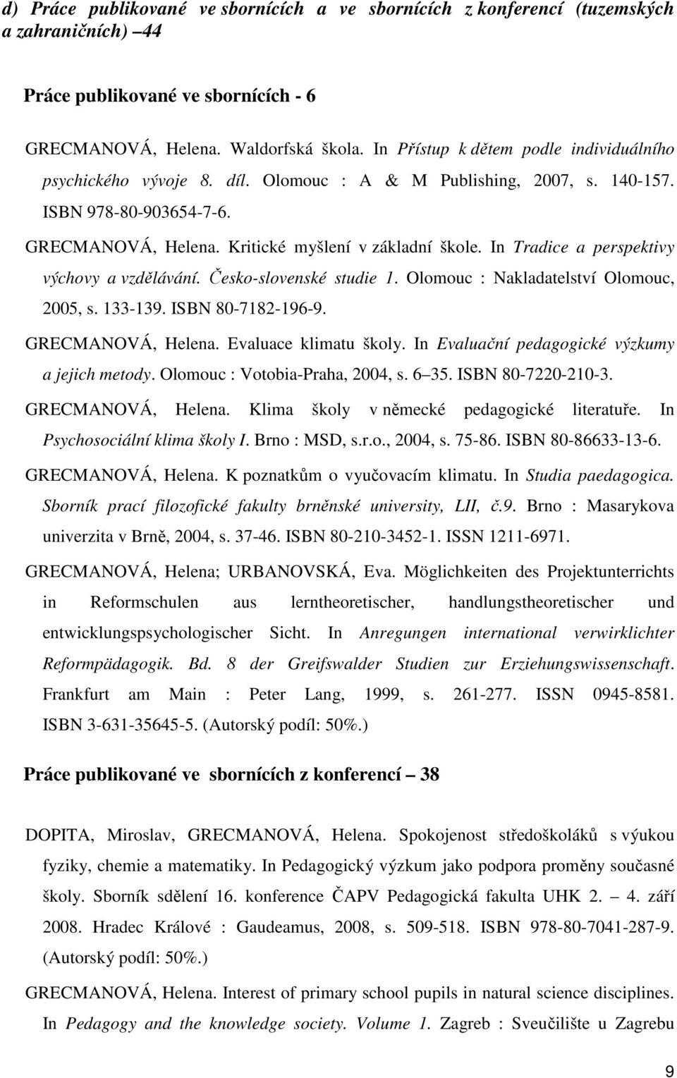 In Tradice a perspektivy výchovy a vzdělávání. Česko-slovenské studie 1. Olomouc : Nakladatelství Olomouc, 2005, s. 133-139. ISBN 80-7182-196-9. GRECMANOVÁ, Helena. Evaluace klimatu školy.