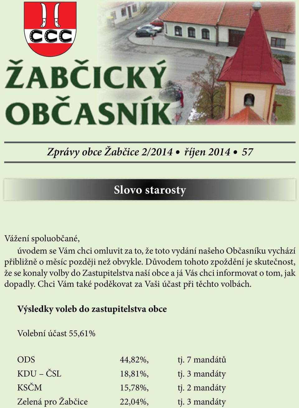 obvykle. Důvodem tohoto zpoždění je skutečnost, že se konaly volby do Zastupitelstva naší obce a já Vás chci informovat o tom, jak dopadly.