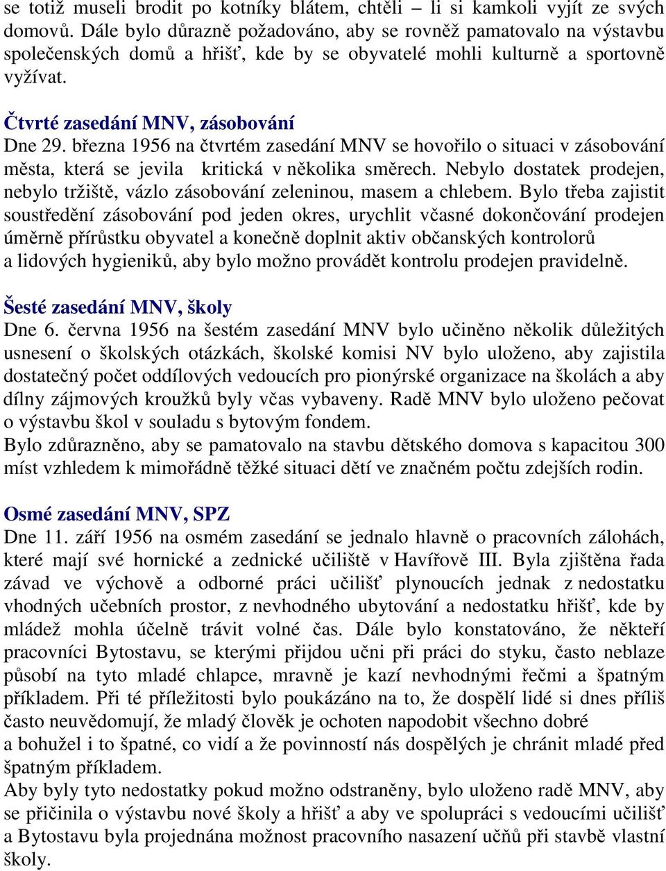 března 1956 na čtvrtém zasedání MNV se hovořilo o situaci v zásobování města, která se jevila kritická v několika směrech.