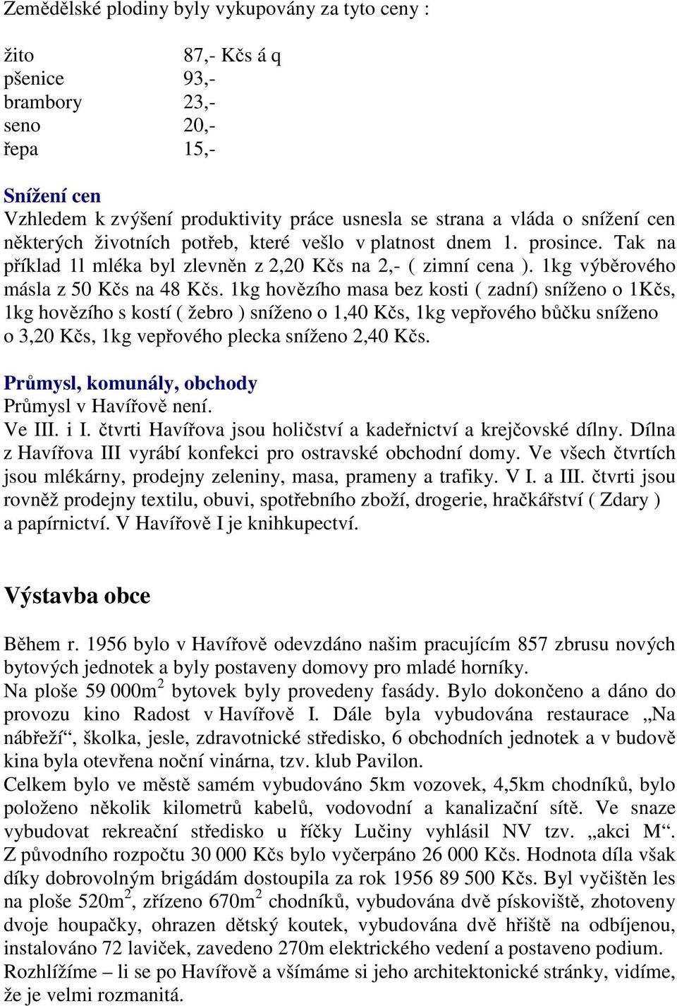 1kg hovězího masa bez kosti ( zadní) sníženo o 1Kčs, 1kg hovězího s kostí ( žebro ) sníženo o 1,40 Kčs, 1kg vepřového bůčku sníženo o 3,20 Kčs, 1kg vepřového plecka sníženo 2,40 Kčs.