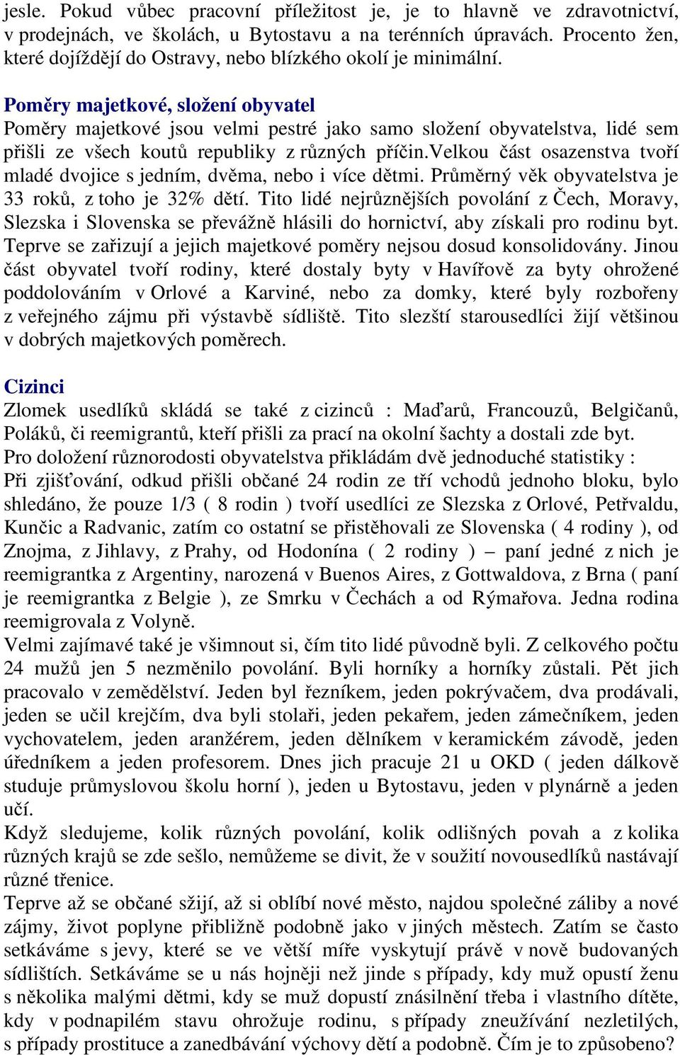 Poměry majetkové, složení obyvatel Poměry majetkové jsou velmi pestré jako samo složení obyvatelstva, lidé sem přišli ze všech koutů republiky z různých příčin.