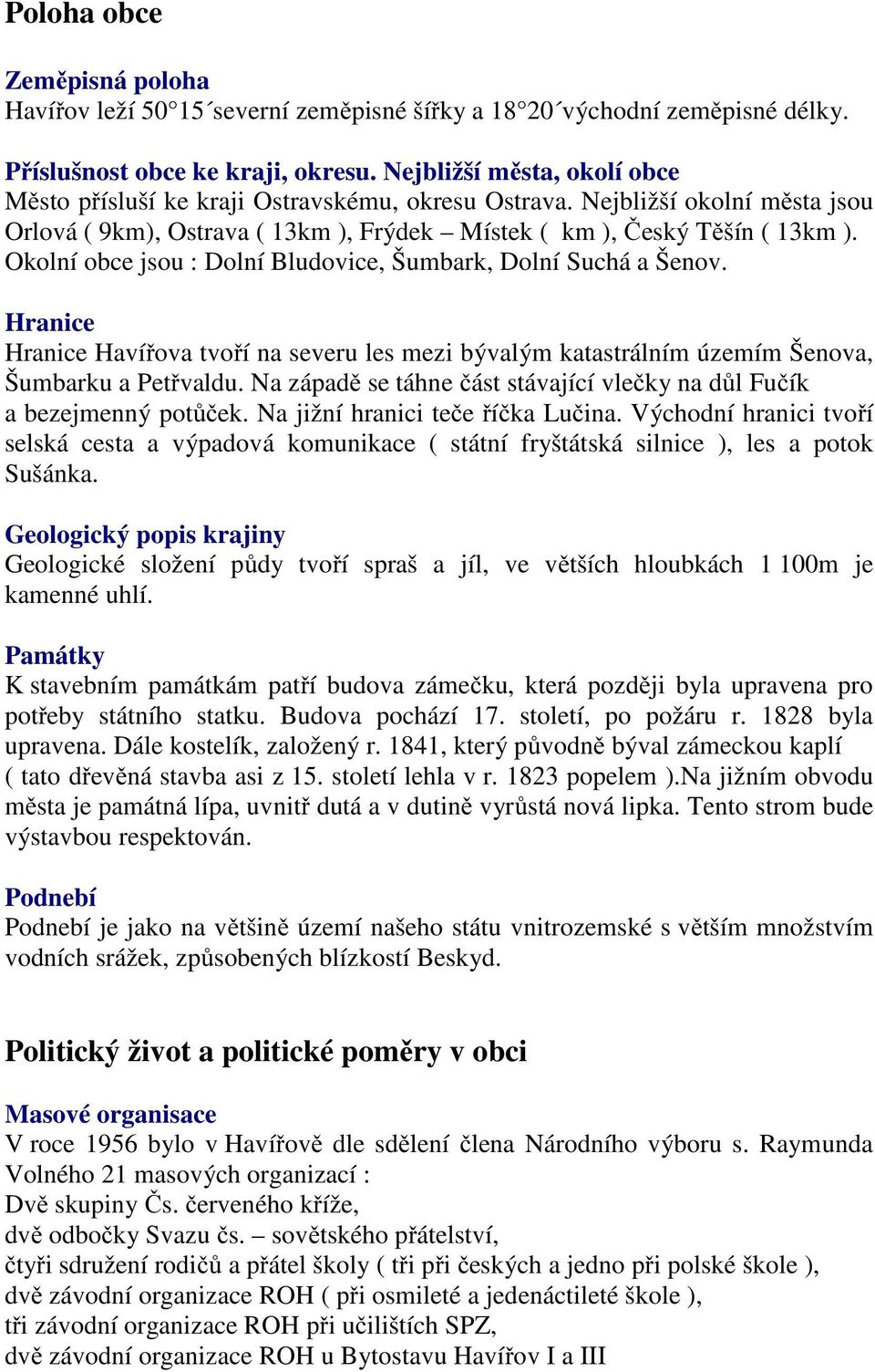 Okolní obce jsou : Dolní Bludovice, Šumbark, Dolní Suchá a Šenov. Hranice Hranice Havířova tvoří na severu les mezi bývalým katastrálním územím Šenova, Šumbarku a Petřvaldu.