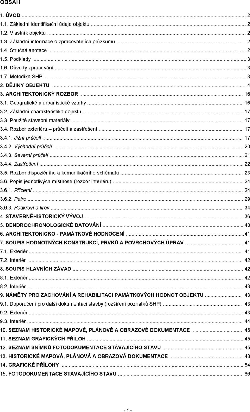 .. 7 3.4. Rozbor exteriéru průčelí a zastřešení... 7 3.4.. Jižní průčelí... 7 3.4.2. Východní průčelí... 20 3.4.3. Severní průčelí... 2 3.4.4. Zastřešení...... 22 3.5.