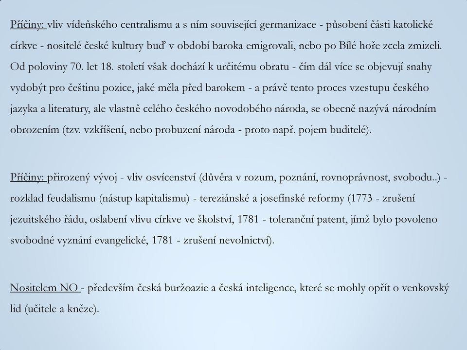 století však dochází k určitému obratu - čím dál více se objevují snahy vydobýt pro češtinu pozice, jaké měla před barokem - a právě tento proces vzestupu českého jazyka a literatury, ale vlastně