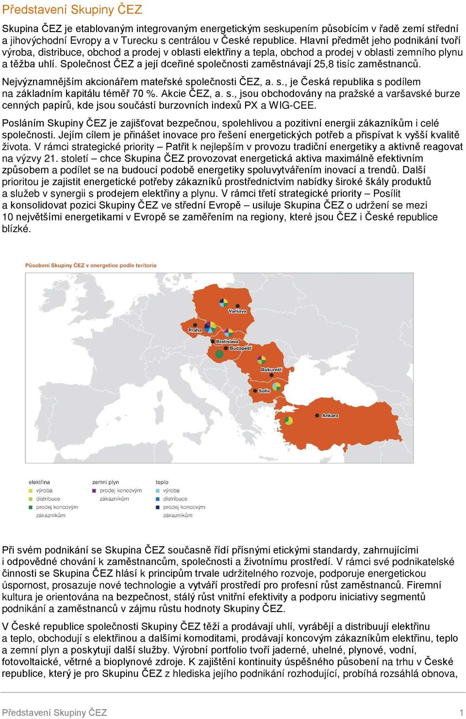 Společnost ČEZ a její dceřiné společnosti zaměstnávají 25,8 tisíc zaměstnanců. Nejvýznamnějším akcionářem mateřské společnosti ČEZ, a. s., je Česká republika s podílem na základním kapitálu téměř 70 %.