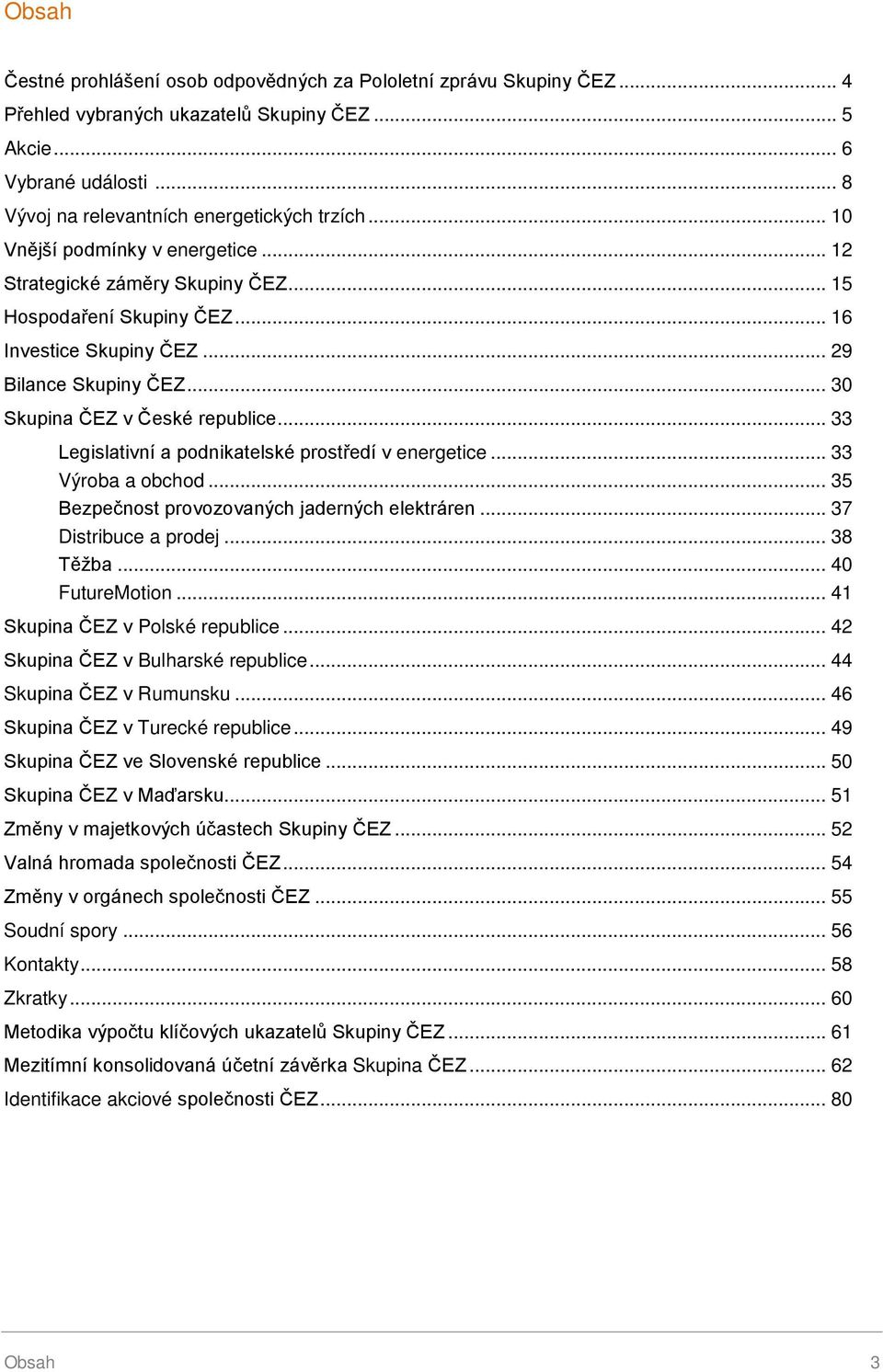 .. 33 Legislativní a podnikatelské prostředí v energetice... 33 Výroba a obchod... 35 Bezpečnost provozovaných jaderných elektráren... 37 Distribuce a prodej... 38 Těžba... 40 FutureMotion.