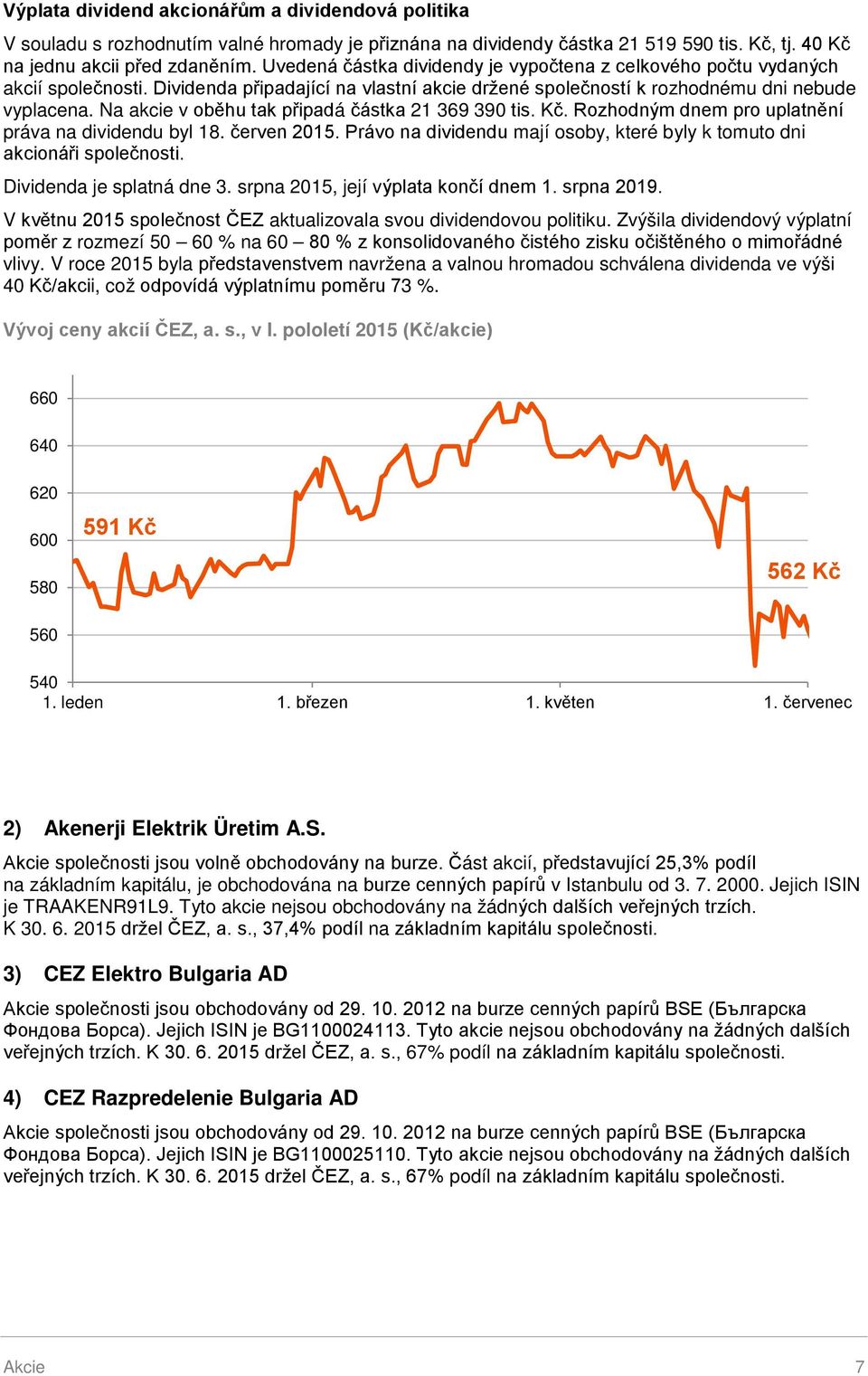 Na akcie v oběhu tak připadá částka 21 369 390 tis. Kč. Rozhodným dnem pro uplatnění práva na dividendu byl 18. červen 2015.