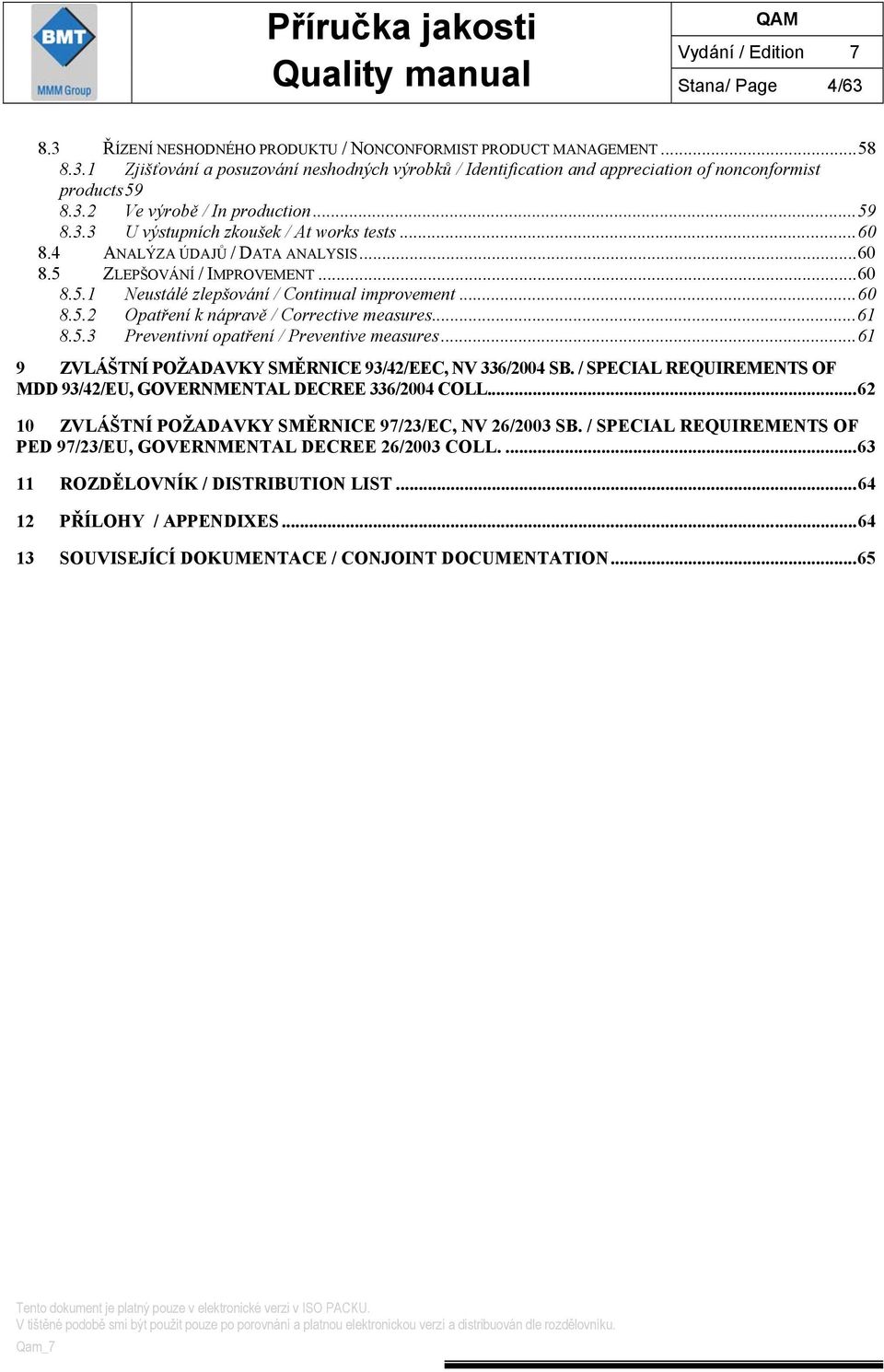 ..60 8.5.2 Opatření k nápravě / Corrective measures...61 8.5.3 Preventivní opatření / Preventive measures...61 9 ZVLÁŠTNÍ POŽADAVKY SMĚRNICE 93/42/EEC, NV 336/2004 SB.