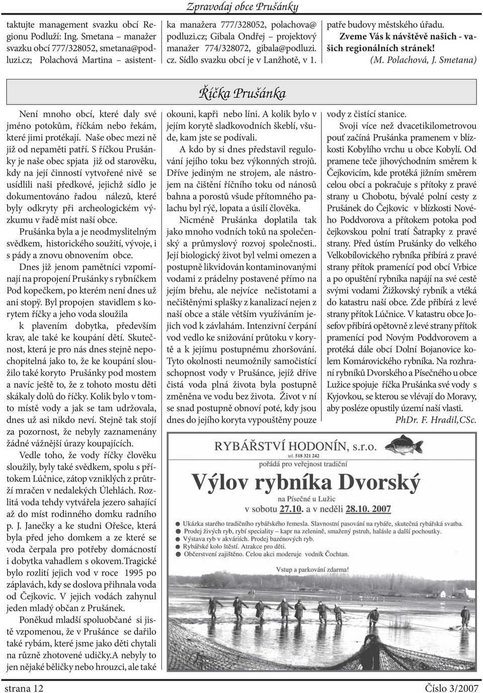 archeologickém výzkumu v řadě míst naší obce. Prušánka byla a je neodmyslitelným svědkem, historického soužití, vývoje, i s pády a znovu obnovením obce.