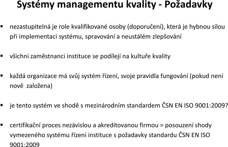 řízení, svoje pravidla fungování (pokud není nově založena) je tento systém ve shodě s mezinárodním standardem ČSN EN ISO 9001:2009?