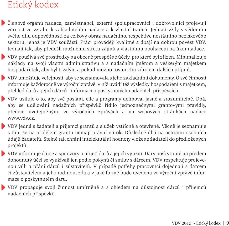 Jednají tak, aby předešli možnému střetu zájmů a vlastnímu obohacení na úkor nadace. VDV používá své prostředky na obecně prospěšné účely, pro které byl zřízen.