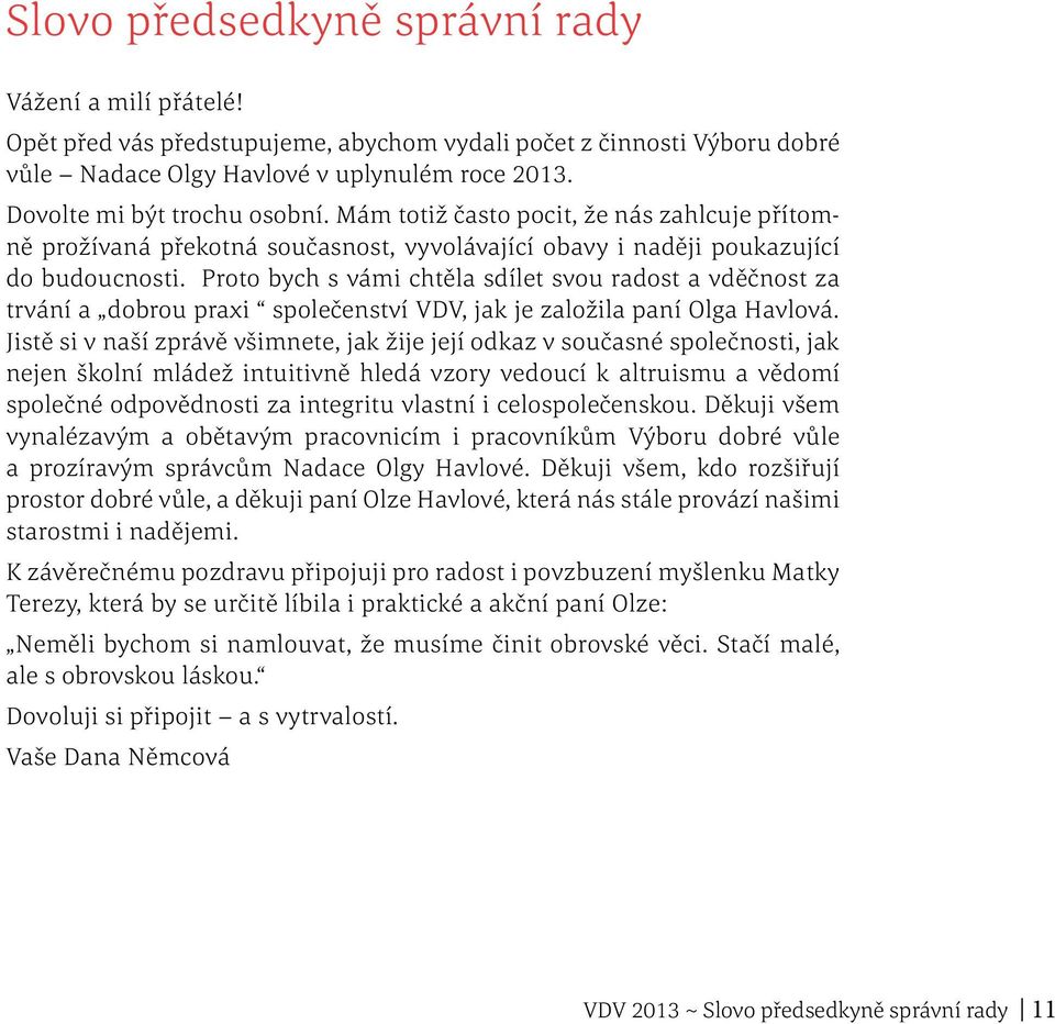 Proto bych s vámi chtěla sdílet svou radost a vděčnost za trvání a dobrou praxi společenství VDV, jak je založila paní Olga Havlová.