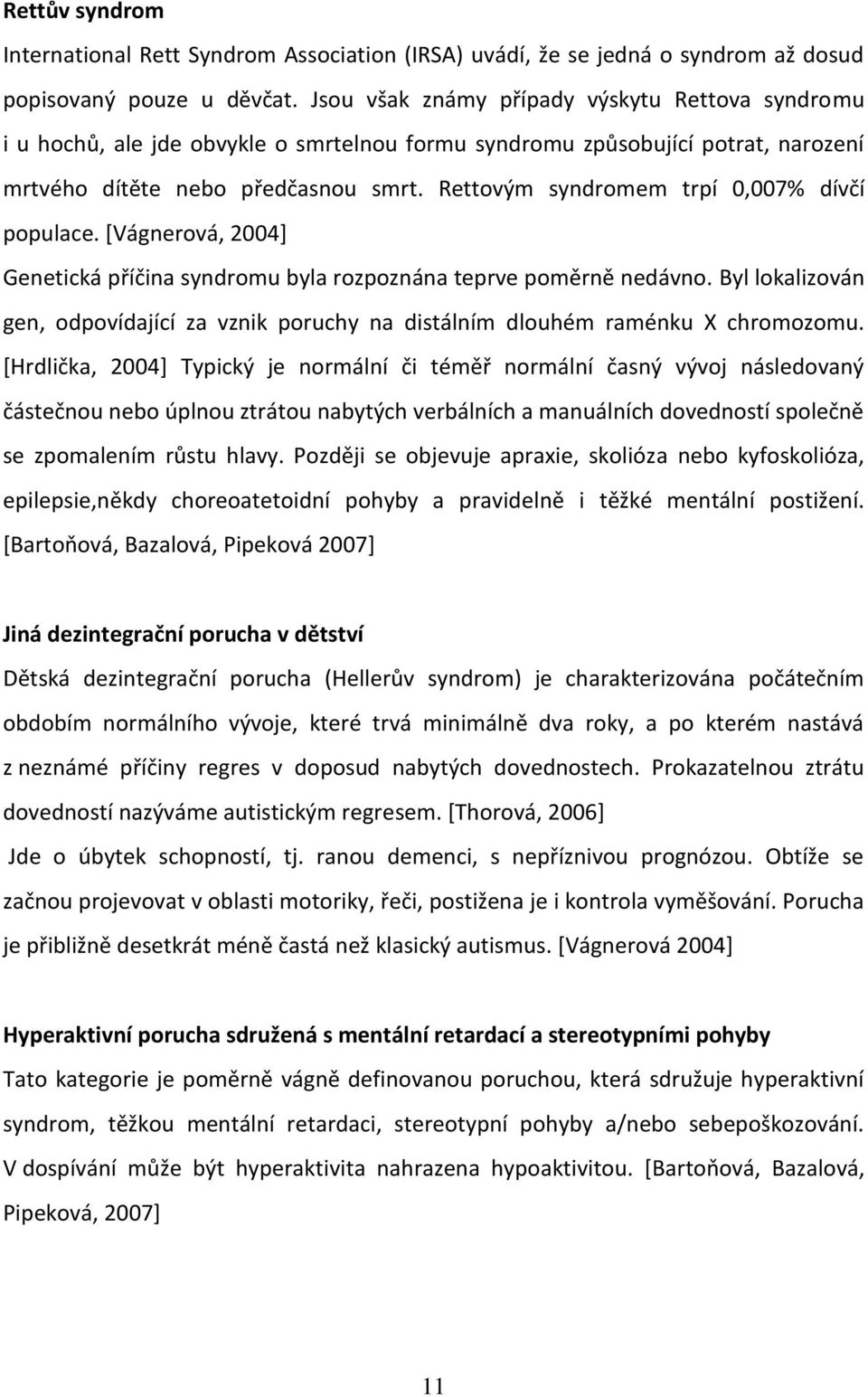 Rettovým syndromem trpí 0,007% dívčí populace. [Vágnerová, 2004] Genetická příčina syndromu byla rozpoznána teprve poměrně nedávno.