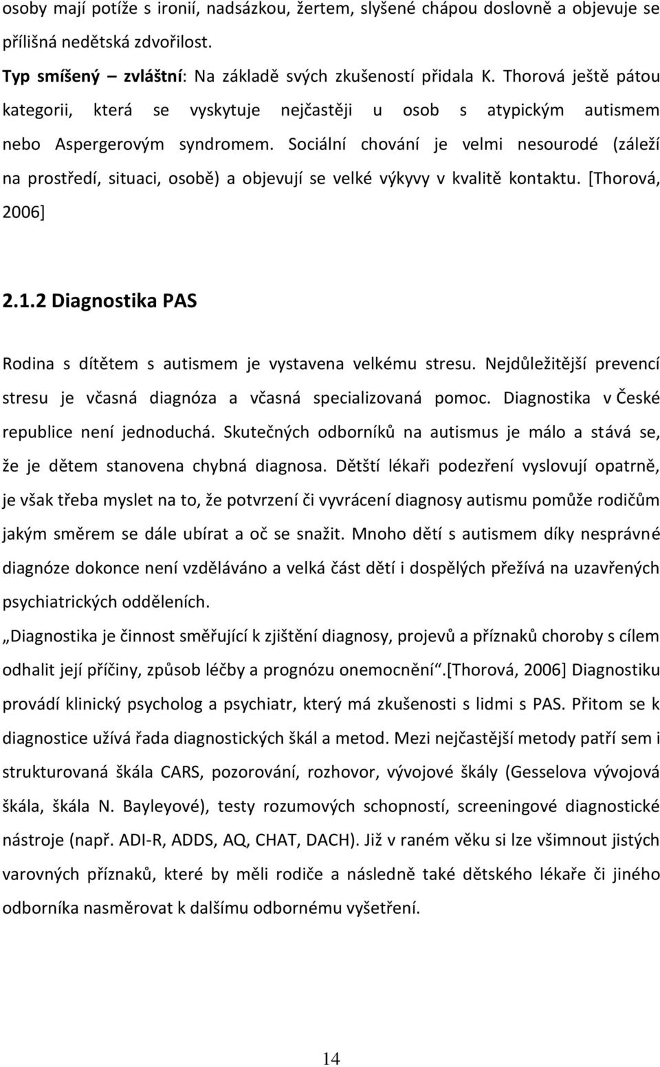 Sociální chování je velmi nesourodé (záleží na prostředí, situaci, osobě) a objevují se velké výkyvy v kvalitě kontaktu. [Thorová, 2006] 2.1.