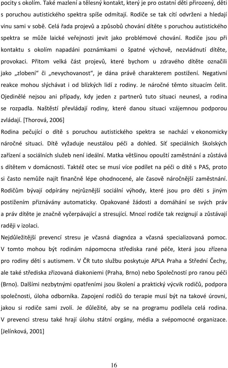 Rodiče jsou při kontaktu s okolím napadáni poznámkami o špatné výchově, nezvládnutí dítěte, provokaci.