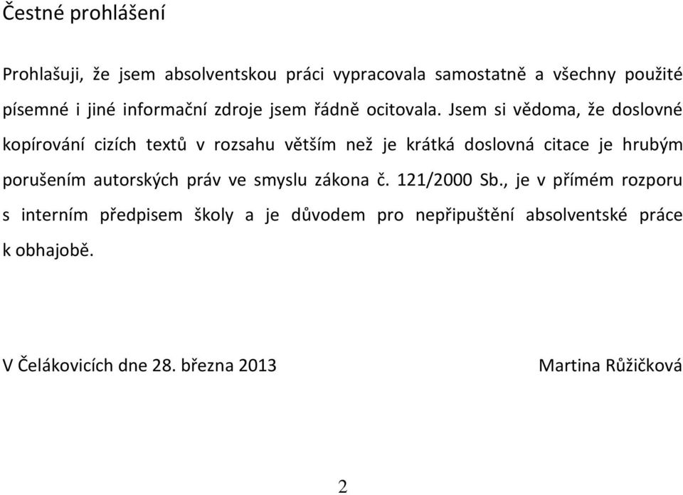 Jsem si vědoma, že doslovné kopírování cizích textů v rozsahu větším než je krátká doslovná citace je hrubým porušením