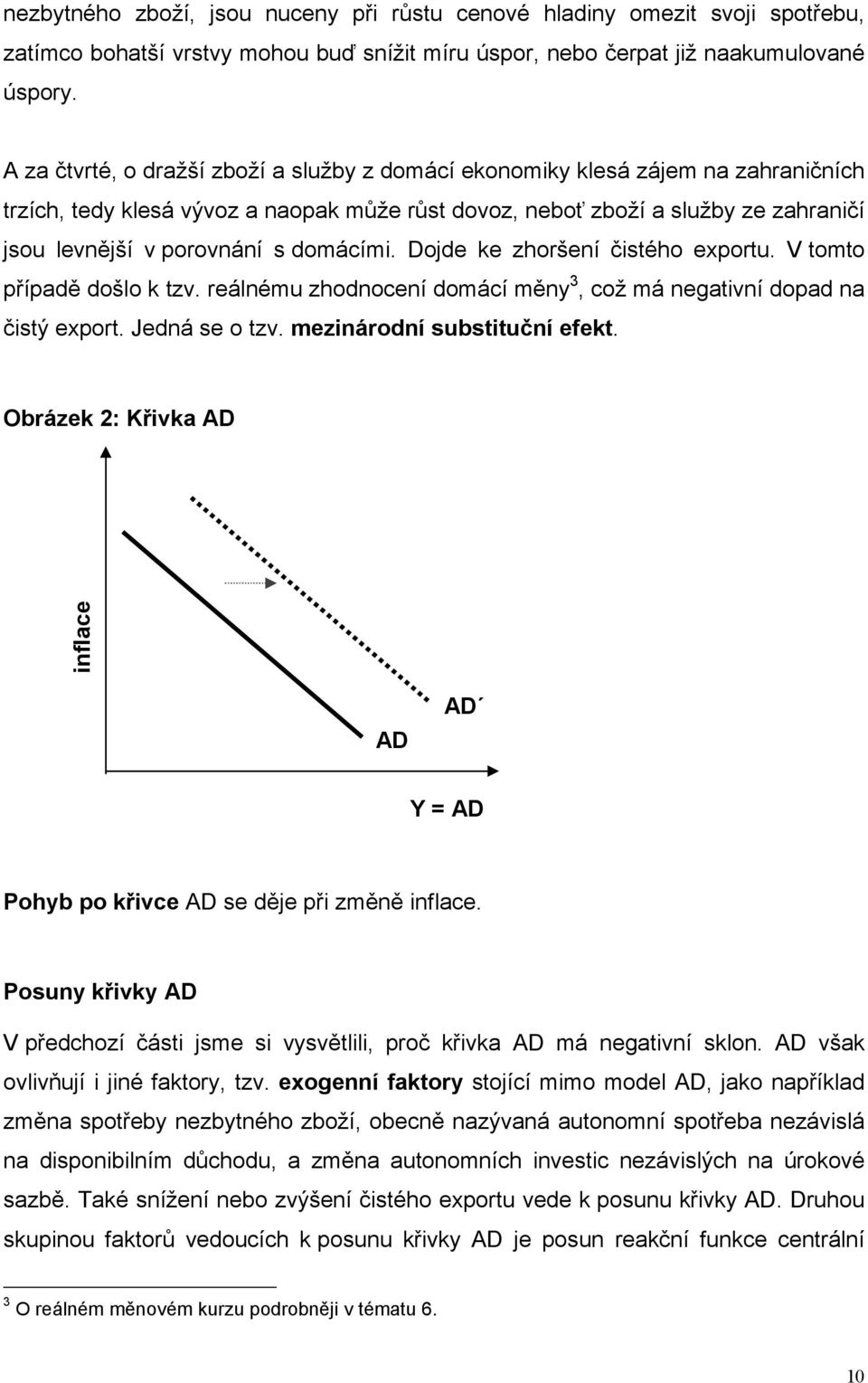domácími. Dojde ke zhoršení čistého exportu. V tomto případě došlo k tzv. reálnému zhodnocení domácí měny 3, což má negativní dopad na čistý export. Jedná se o tzv. mezinárodní substituční efekt.