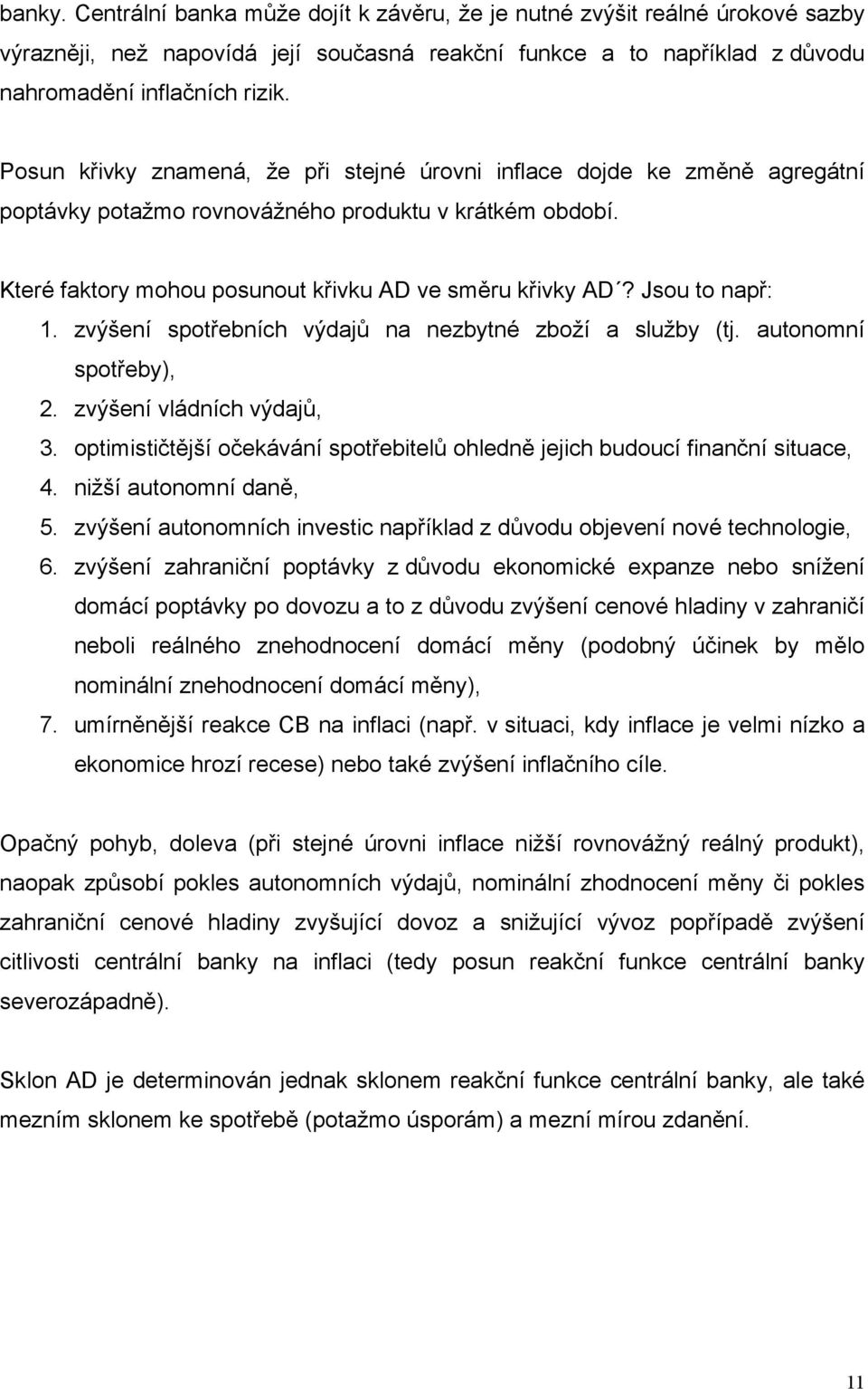 Jsou to např: 1. zvýšení spotřebních výdajů na nezbytné zboží a služby (tj. autonomní spotřeby), 2. zvýšení vládních výdajů, 3.