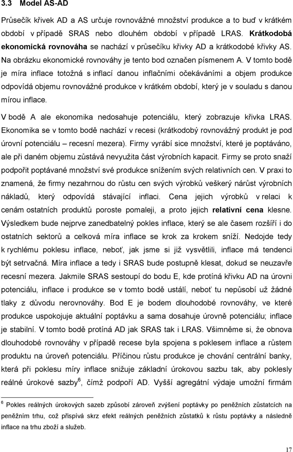 V tomto bodě je míra inflace totožná s inflací danou inflačními očekáváními a objem produkce odpovídá objemu rovnovážné produkce v krátkém období, který je v souladu s danou mírou inflace.