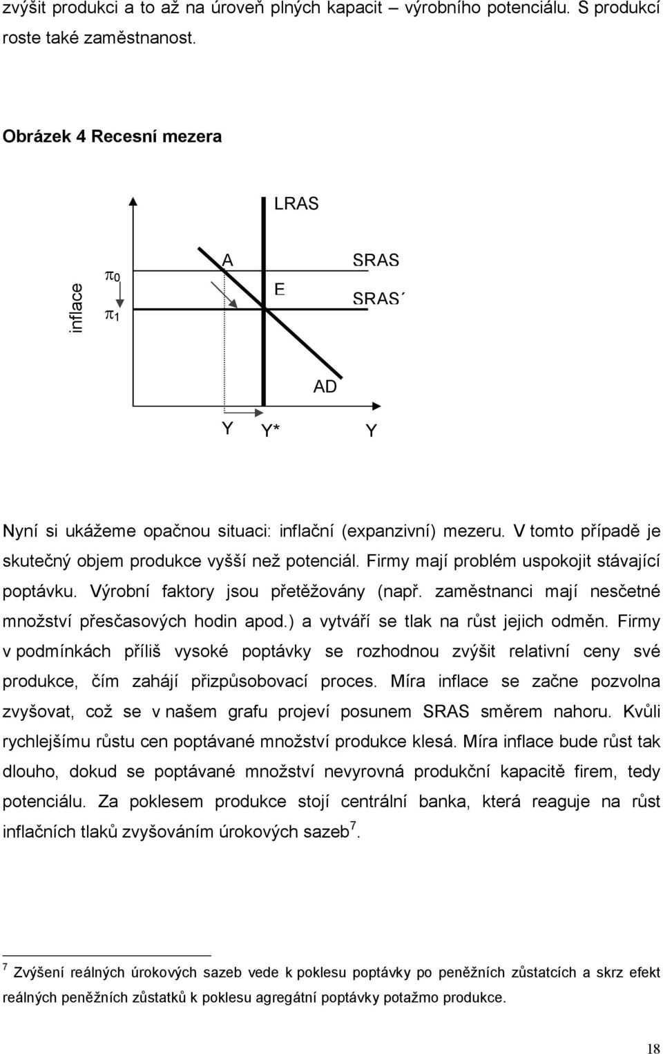 Firmy mají problém uspokojit stávající poptávku. Výrobní faktory jsou přetěžovány (např. zaměstnanci mají nesčetné množství přesčasových hodin apod.) a vytváří se tlak na růst jejich odměn.