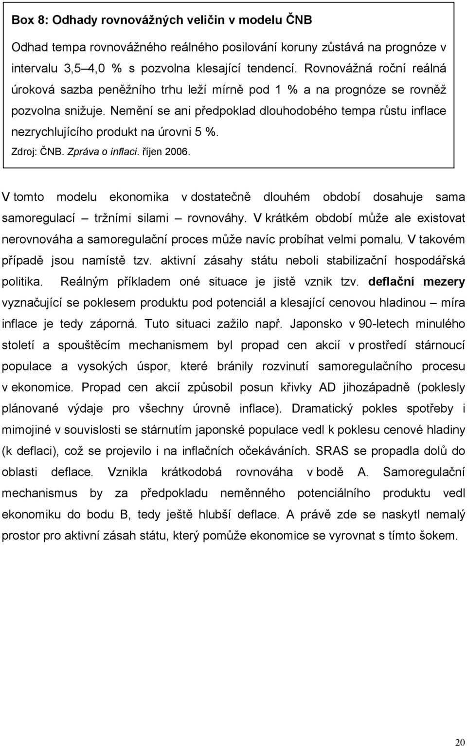 Nemění se ani předpoklad dlouhodobého tempa růstu inflace nezrychlujícího produkt na úrovni 5 %. Zdroj: ČNB. Zpráva o inflaci. říjen 2006.