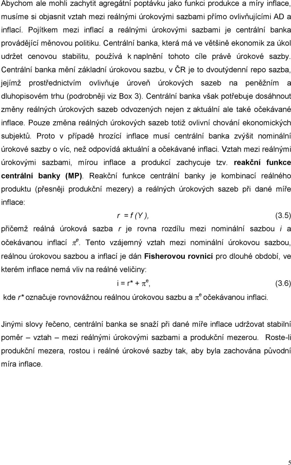 Centrální banka, která má ve většině ekonomik za úkol udržet cenovou stabilitu, používá k naplnění tohoto cíle právě úrokové sazby.