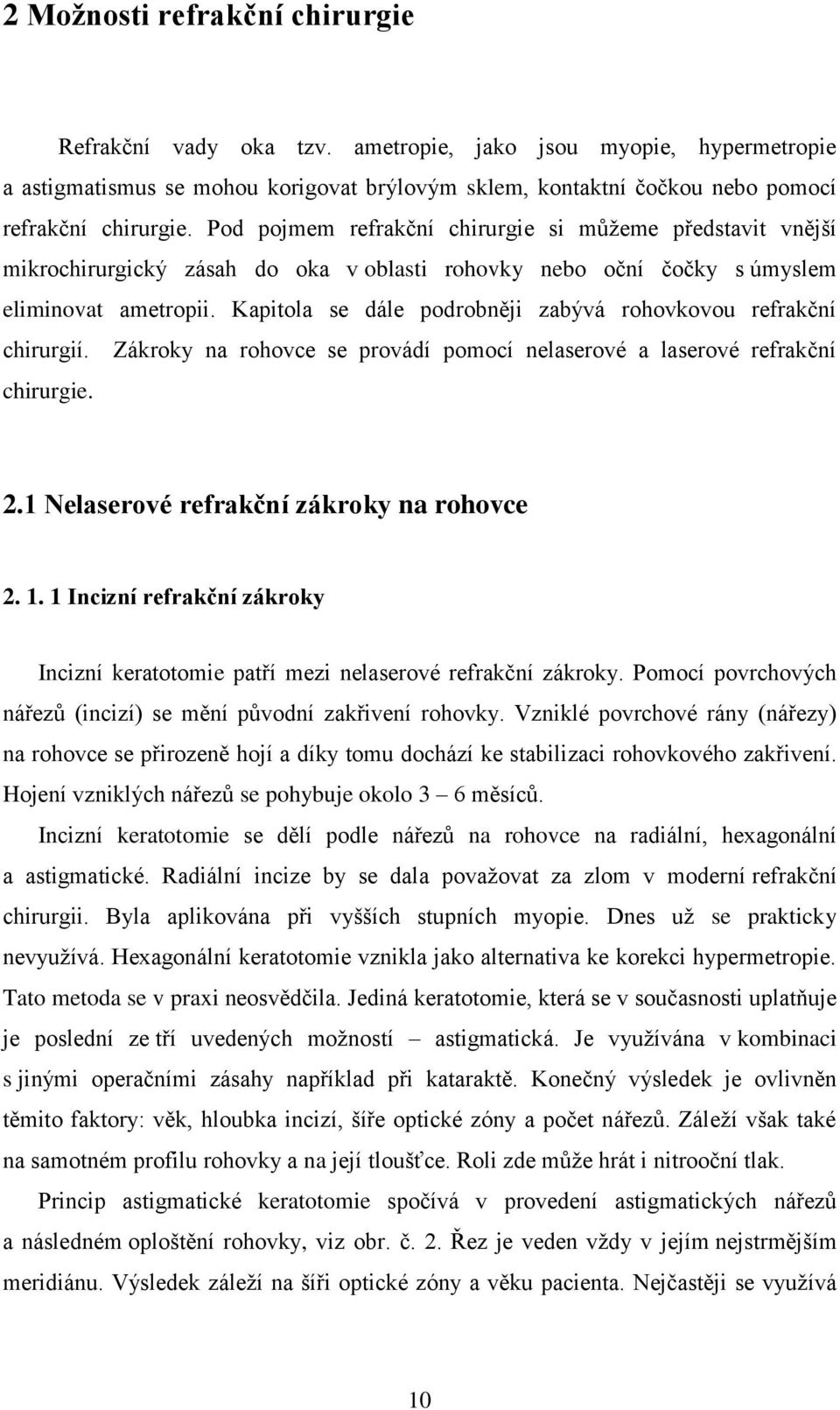 Kapitola se dále podrobněji zabývá rohovkovou refrakční chirurgií. Zákroky na rohovce se provádí pomocí nelaserové a laserové refrakční chirurgie. 2.1 Nelaserové refrakční zákroky na rohovce 2. 1.