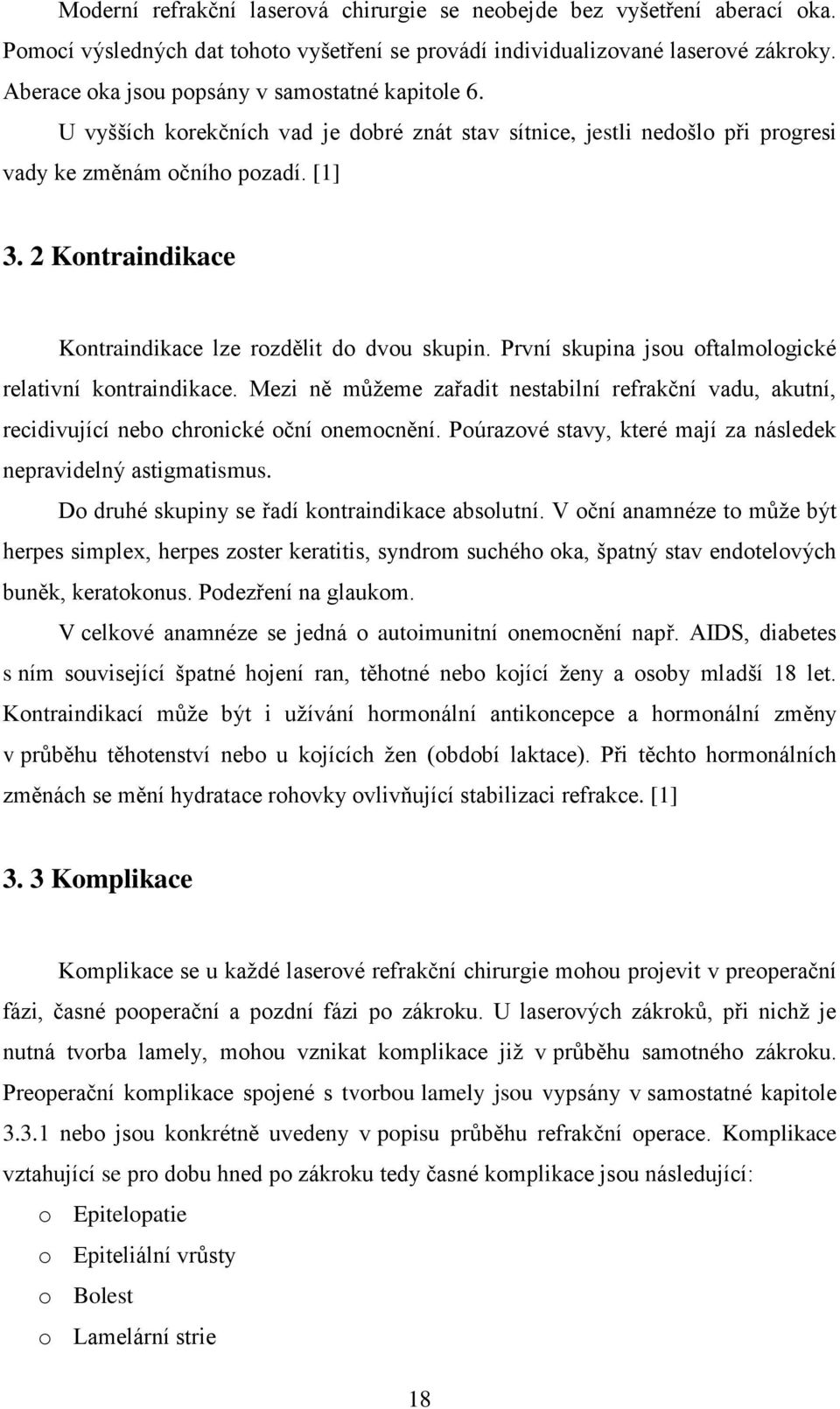 2 Kontraindikace Kontraindikace lze rozdělit do dvou skupin. První skupina jsou oftalmologické relativní kontraindikace.