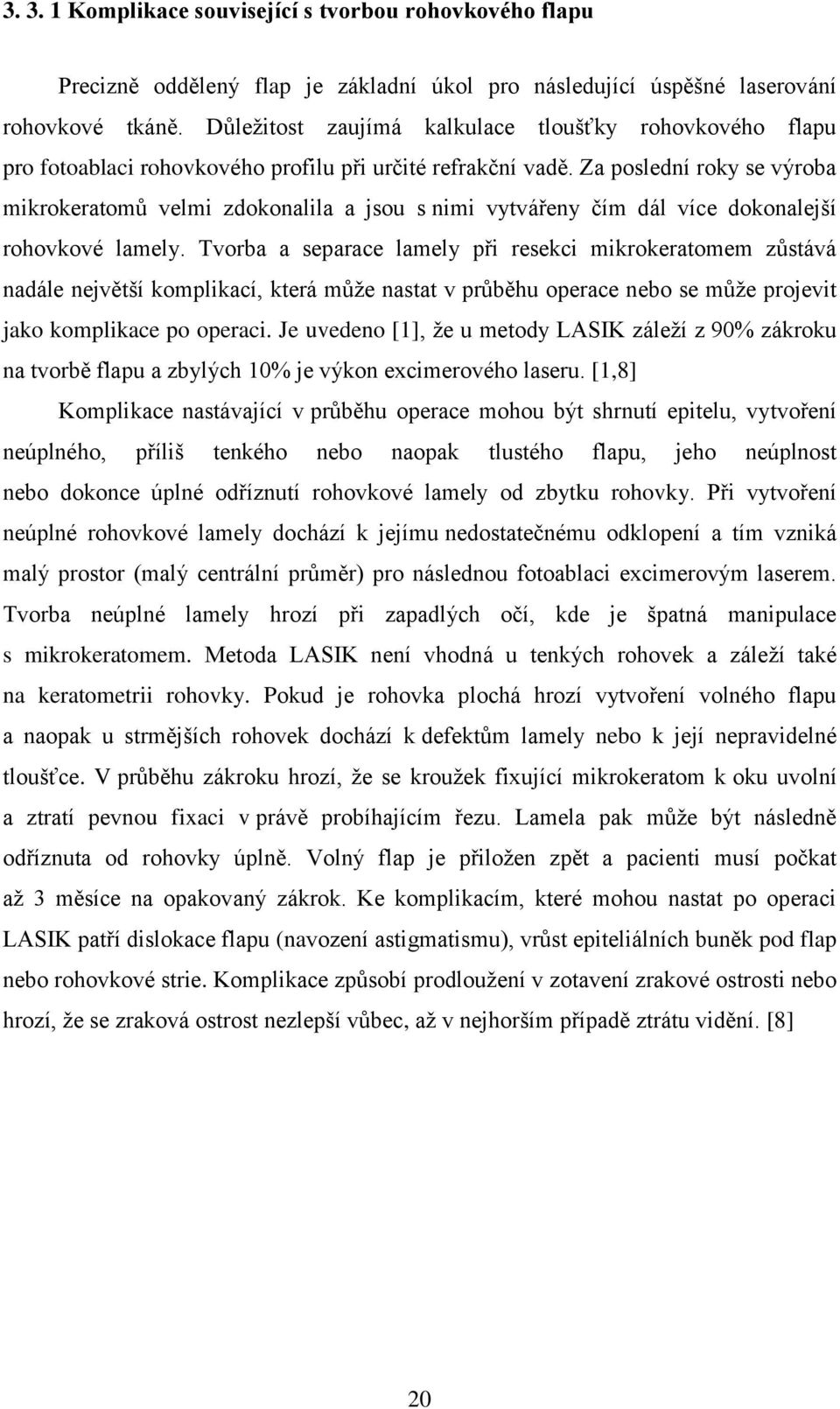 Za poslední roky se výroba mikrokeratomů velmi zdokonalila a jsou s nimi vytvářeny čím dál více dokonalejší rohovkové lamely.