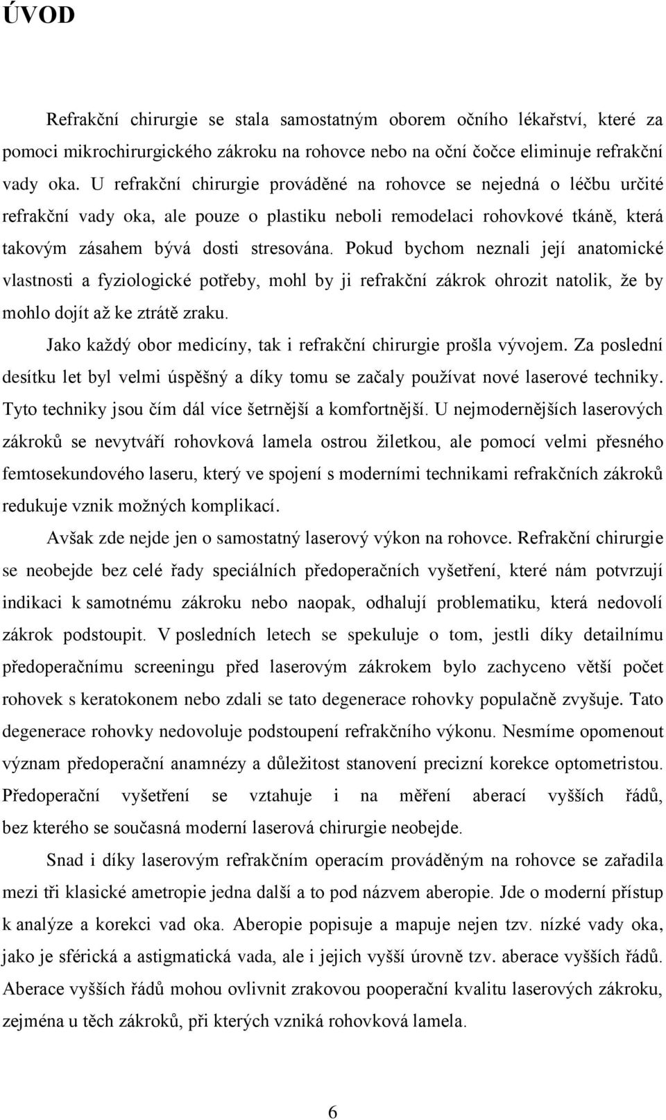 Pokud bychom neznali její anatomické vlastnosti a fyziologické potřeby, mohl by ji refrakční zákrok ohrozit natolik, že by mohlo dojít až ke ztrátě zraku.