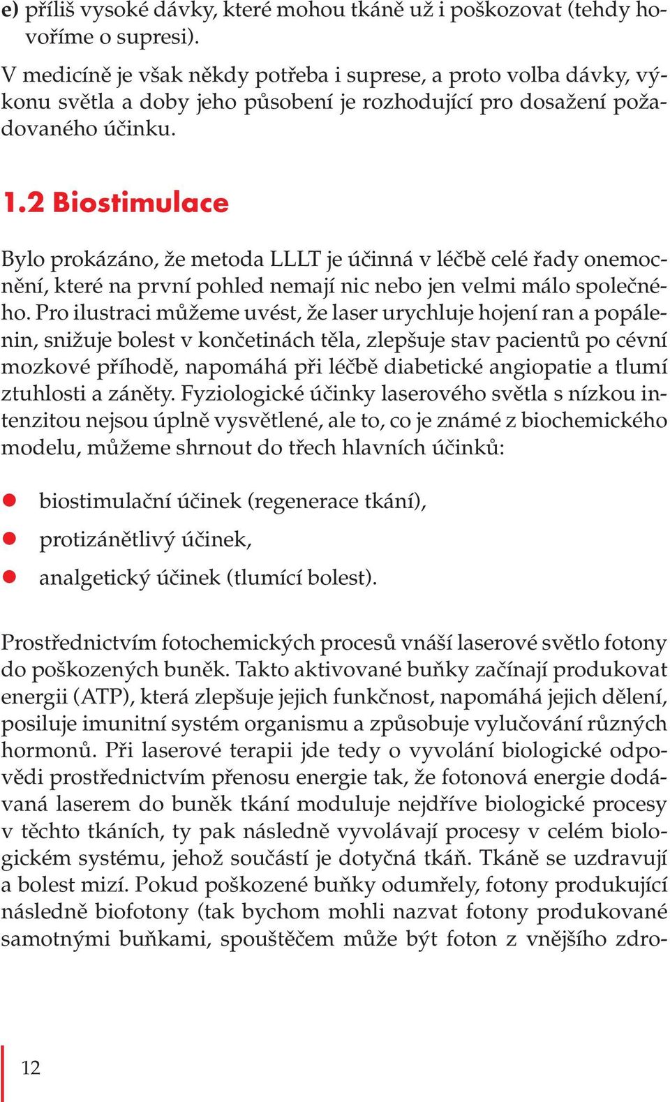 2 Biostimulace Bylo prokázáno, že metoda LLLT je účinná v léčbě celé řady onemocnění, které na první pohled nemají nic nebo jen velmi málo společného.