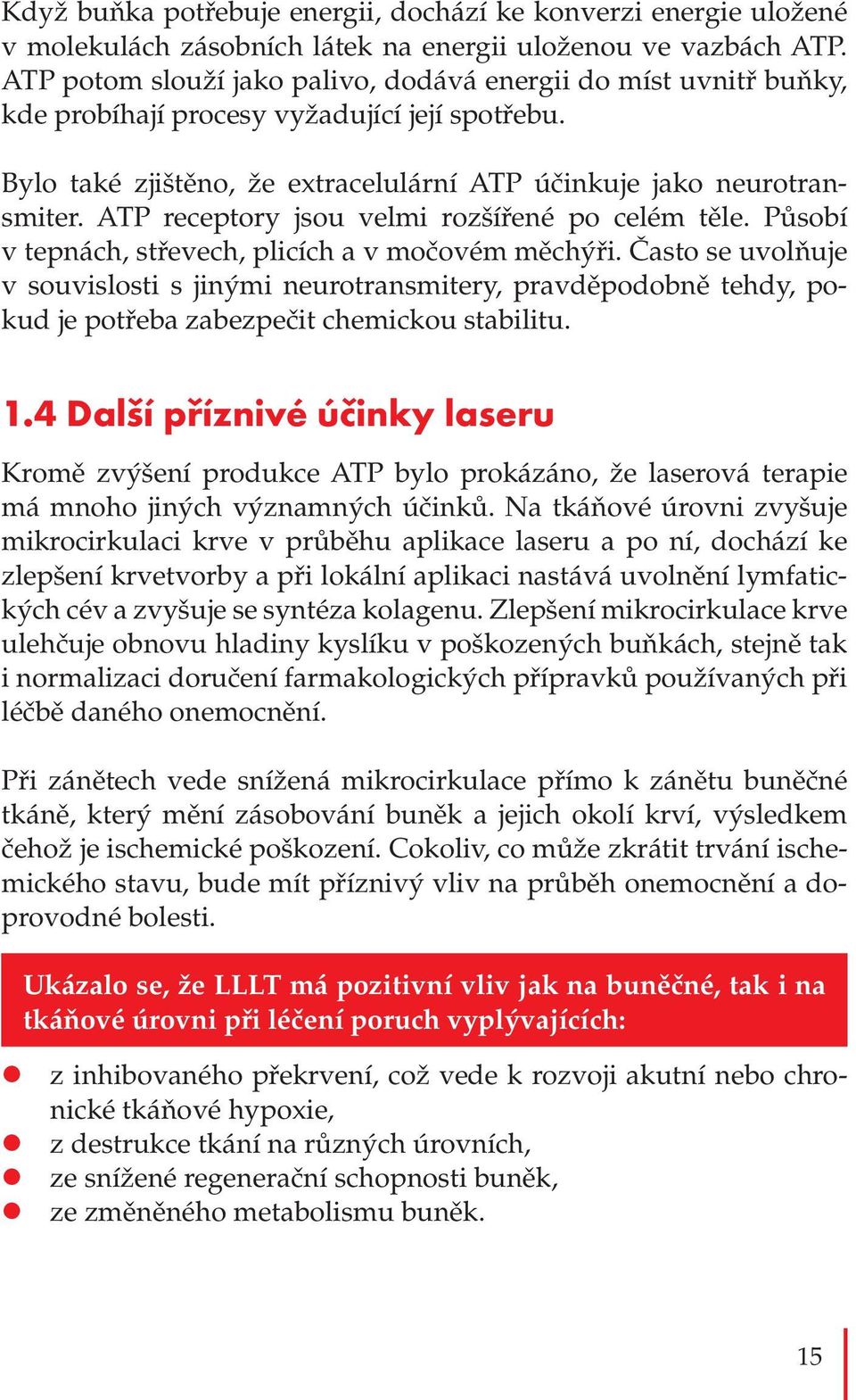 ATP receptory jsou velmi rozšířené po celém těle. Působí v tepnách, střevech, plicích a v močovém měchýři.