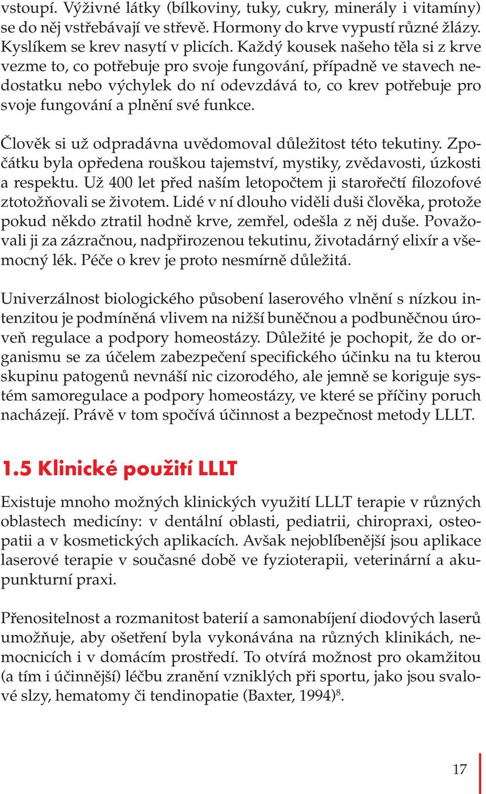 funkce. Člověk si už odpradávna uvědomoval důležitost této tekutiny. Zpočátku byla opředena rouškou tajemství, mystiky, zvědavosti, úzkosti a respektu.