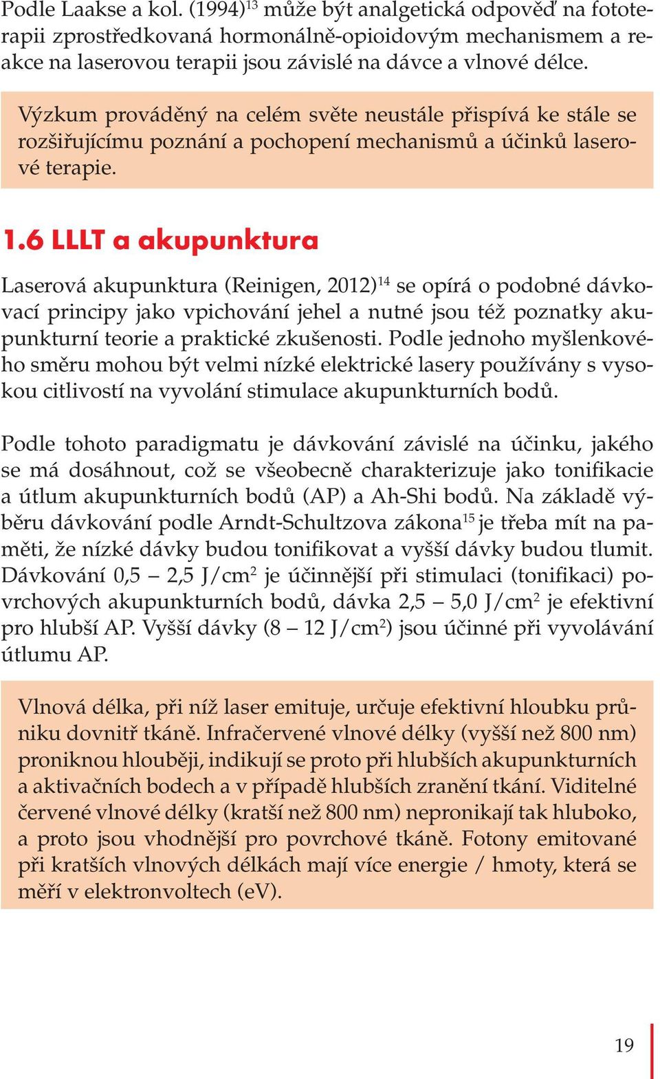 6 LLLT a akupunktura Laserová akupunktura (Reinigen, 2012) 14 se opírá o podobné dávkovací principy jako vpichování jehel a nutné jsou též poznatky akupunkturní teorie a praktické zkušenosti.