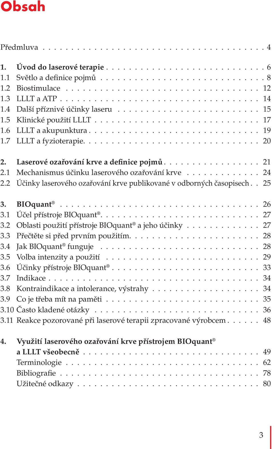 2 Účinky laserového ozařování krve publikované v odborných časopisech 25 3. BIOquant 26 3.1 Účel přístroje BIOquant 27 3.2 Oblasti použití přístroje BIOquant a jeho účinky 27 3.