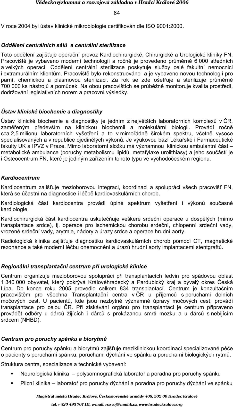 Pracovišt je vybaveno moderní technologií a ro n je provedeno pr m rn 6 000 st edních a velkých operací.