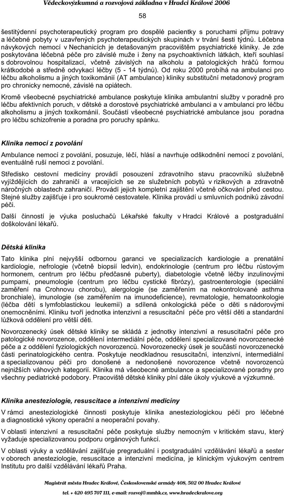 Je zde poskytována lé ebná pé e pro závislé muže i ženy na psychoaktivních látkách, kte í souhlasí s dobrovolnou hospitalizací, v etn závislých na alkoholu a patologických hrá formou krátkodobé a st