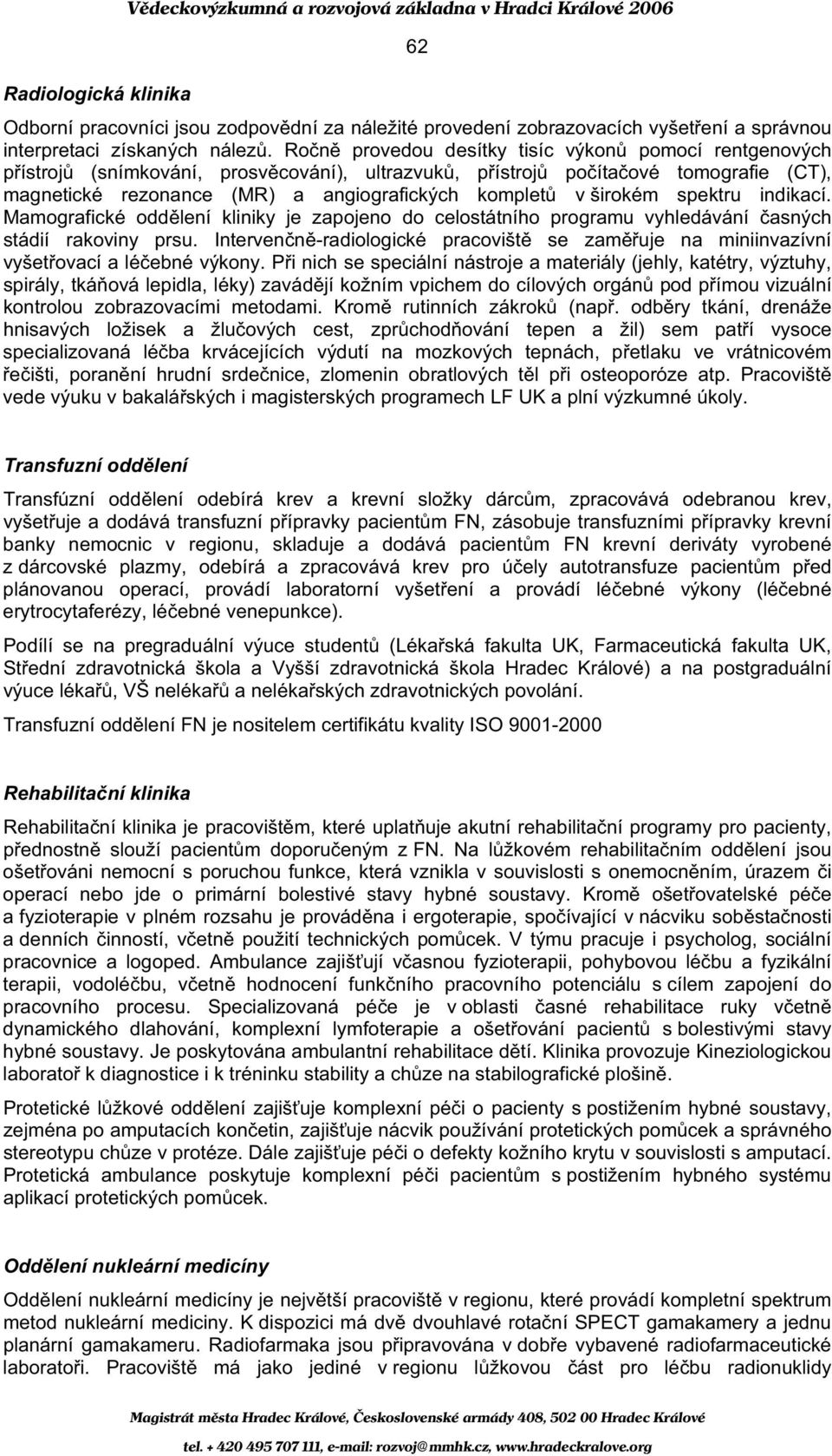 širokém spektru indikací. Mamografické odd lení kliniky je zapojeno do celostátního programu vyhledávání asných stádií rakoviny prsu.