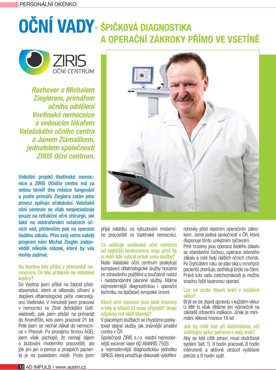 Unikátní projekt Vsetínské nemocnice a ZIRIS Očního centra má za sebou téměř dva měsíce fungování a podle primáře Zieglera zatím jeho provoz splňuje očekávání.