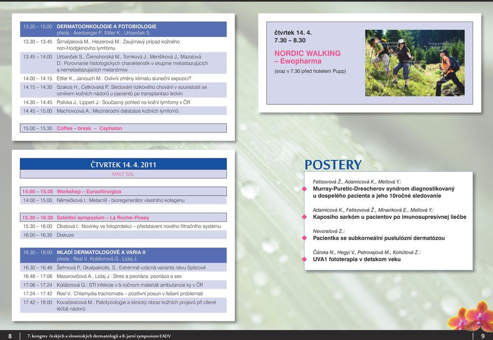 , Janouch M.: Ovlivní změny klimatu sluneční expozici? 14.15 14.30 Szakos H., Cetkovská P.: Sledování rizikového chování v souvislosti se vznikem kožních nádorů u pacientů po transplantaci ledvin 14.