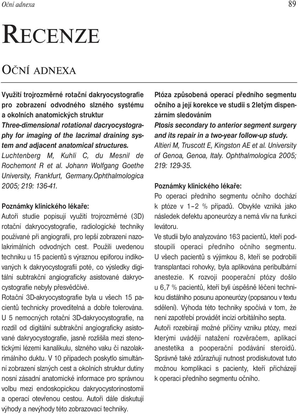 Johann Wolfgang Goethe University, Frankfurt, Germany.Ophthalmologica 2005; 219: 136-41.