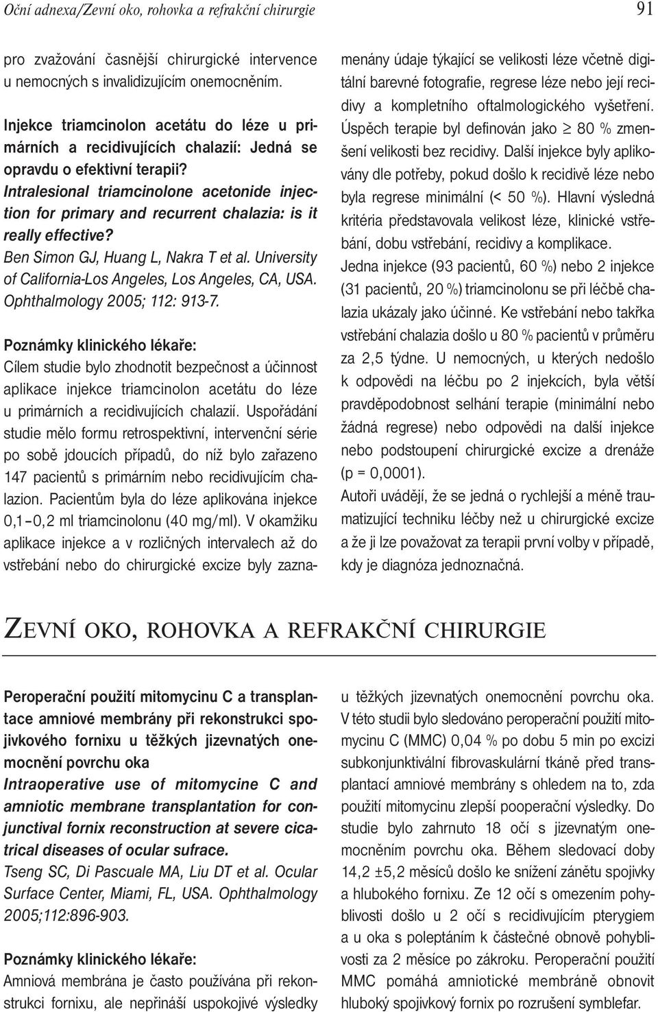 Intralesional triamcinolone acetonide injection for primary and recurrent chalazia: is it really effective? Ben Simon GJ, Huang L, Nakra T et al.