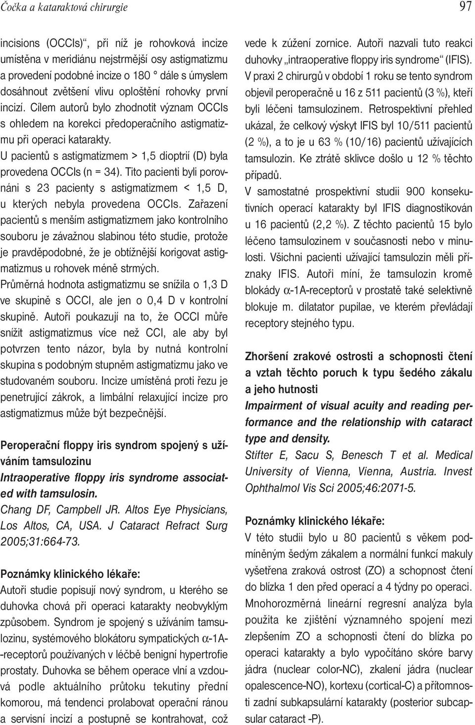 U pacientů s astigmatizmem > 1,5 dioptrií (D) byla provedena OCCIs (n = 34). Tito pacienti byli porovnáni s 23 pacienty s astigmatizmem < 1,5 D, u kterých nebyla provedena OCCIs.