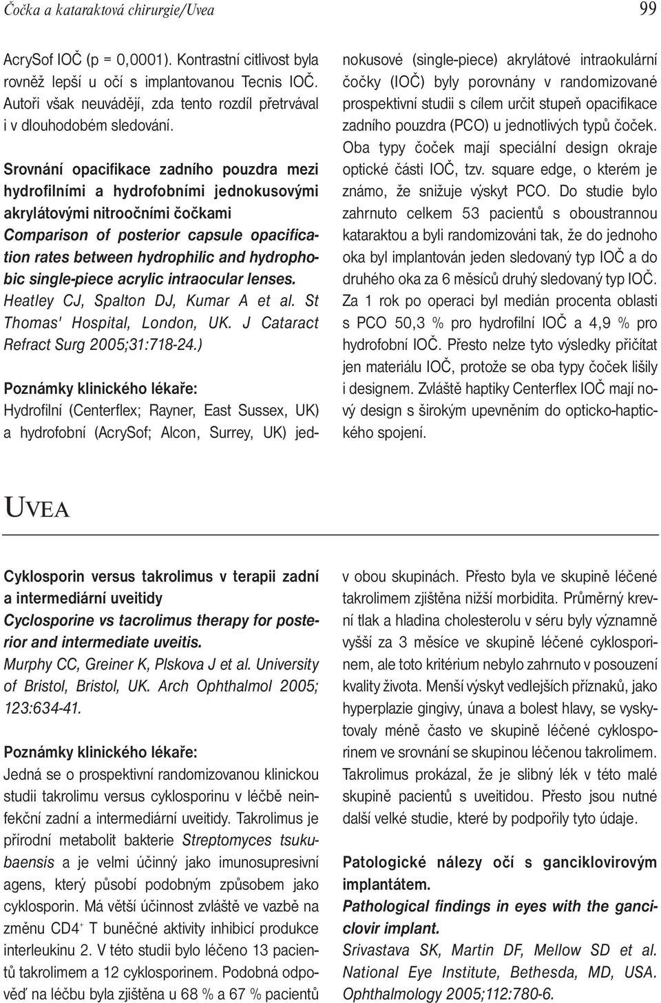 Srovnání opacifikace zadního pouzdra mezi hydrofilními a hydrofobními jednokusovými akrylátovými nitroočními čočkami Comparison of posterior capsule opacification rates between hydrophilic and