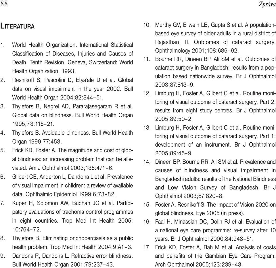 Thylefors B, Negrel AD, Pararajasegaram R et al. Global data on blindness. Bull World Health Organ 1995;73:115 21. 4. Thylefors B. Avoidable blindness. Bull World Health Organ 1999;77:453. 5.