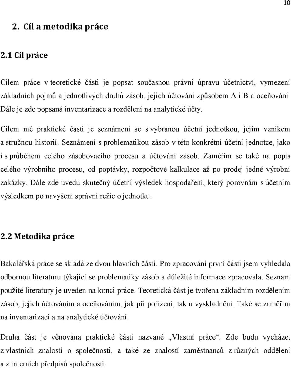 Dále je zde popsaná inventarizace a rozdělení na analytické účty. Cílem mé praktické části je seznámení se s vybranou účetní jednotkou, jejím vznikem a stručnou historií.