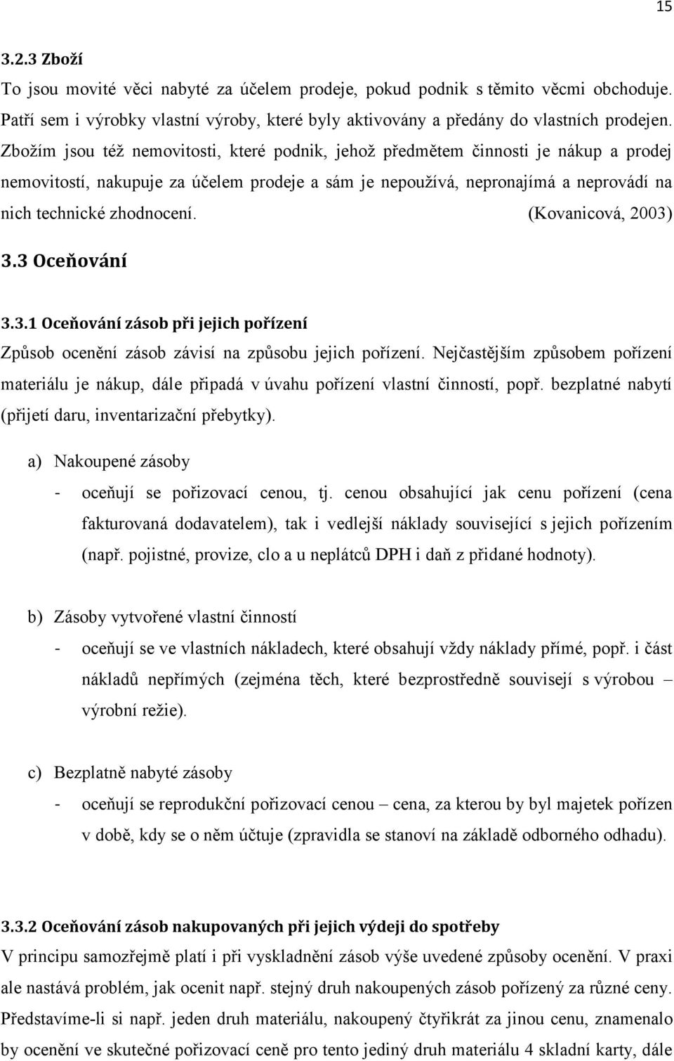 (Kovanicová, 2003) 3.3 Oceňování 3.3.1 Oceňování zásob při jejich pořízení Způsob ocenění zásob závisí na způsobu jejich pořízení.