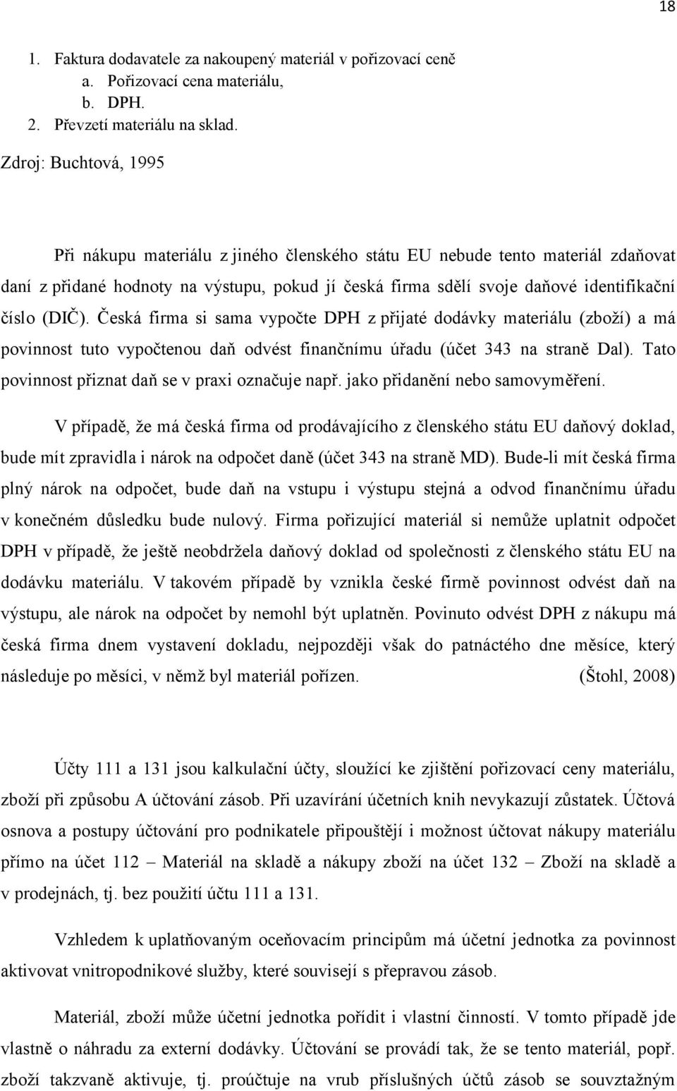 (DIČ). Česká firma si sama vypočte DPH z přijaté dodávky materiálu (zboţí) a má povinnost tuto vypočtenou daň odvést finančnímu úřadu (účet 343 na straně Dal).