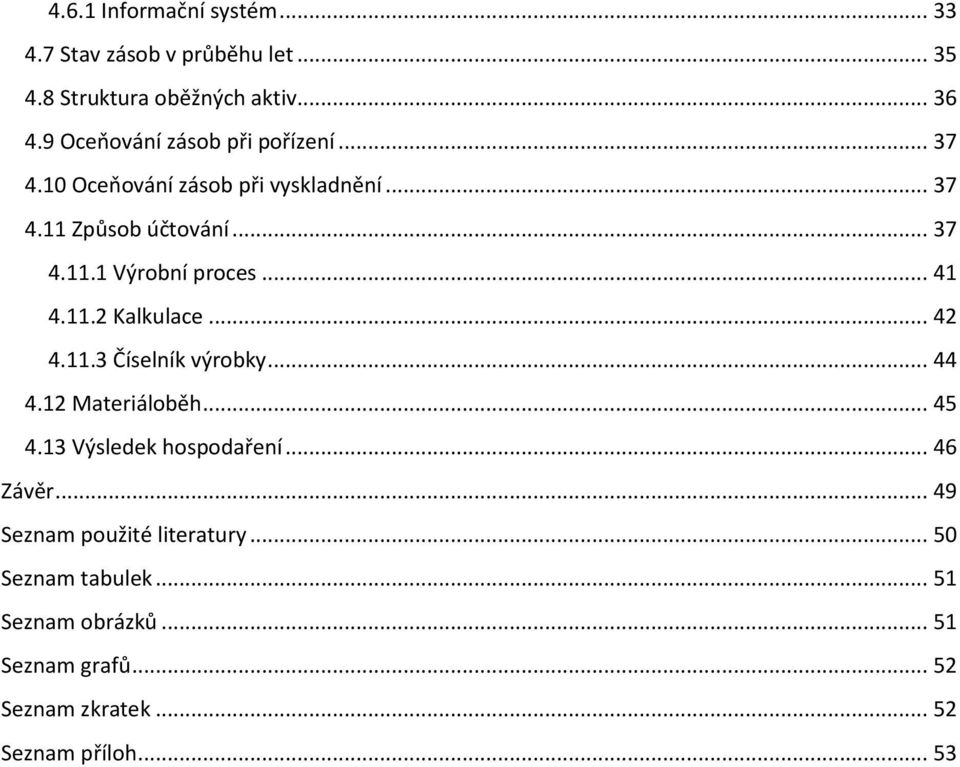 .. 41 4.11.2 Kalkulace... 42 4.11.3 Číselník výrobky... 44 4.12 Materiáloběh... 45 4.13 Výsledek hospodaření... 46 Závěr.