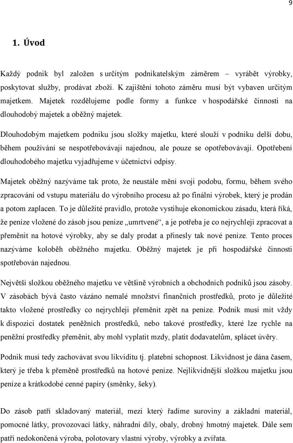 Dlouhodobým majetkem podniku jsou sloţky majetku, které slouţí v podniku delší dobu, během pouţívání se nespotřebovávají najednou, ale pouze se opotřebovávají.